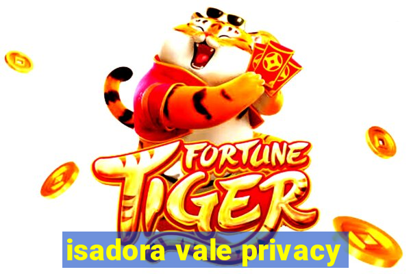 isadora vale privacy